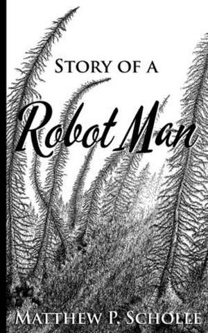 Story of a Robot Man de Matthew P. Scholle