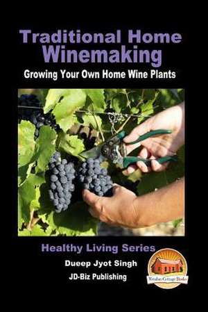 Traditional Home Winemaking - Growing Your Own Home Wine Plants de Dueep Jyot Singh