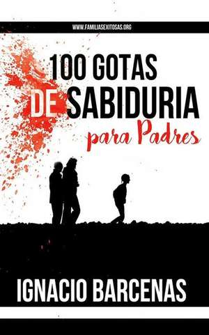 100 Gotas de Sabiduria Para Padres de Ignacio Barcenas