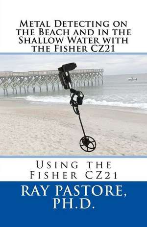 Metal Detecting on the Beach and in the Shallow Water with the Fisher Cz21 de Dr Ray Pastore