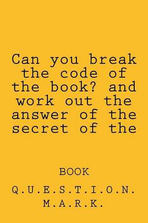 Can You Break the Code of the Book? and Work Out the Answer of the Secret of the de Q. U. E. S. T. I. O. N. M. a. R. K.