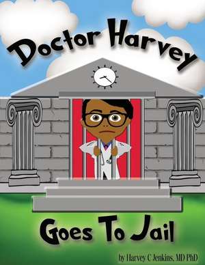 Doctor Harvey Goes to Jail de Harvey C. Jenkins MD Phd