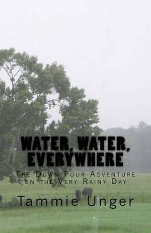 Water, Water, Everywhere de Tammie Unger