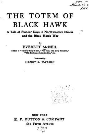 The Totem of Black Hawk, a Tale of Pioneer Days in Northwestern Illinois de Everett McNeil