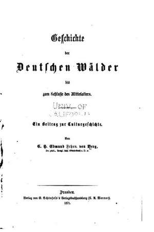 Geschichte Der Deutschen Walder Bis Zum Schlusse Des Mittelalters de Carl Heinrich Edmund Von Berg