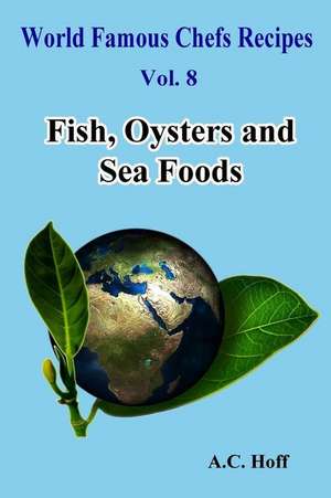 Fish, Oysters and Sea Foods de A. C. Hoff