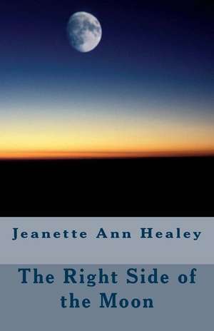 The Right Side of the Moon de Healey, Jeanette Ann