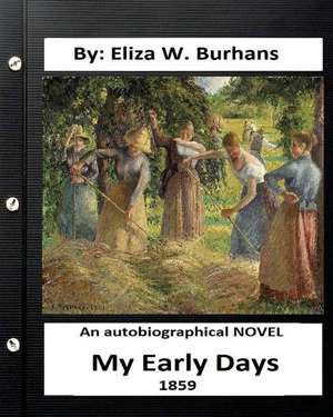 My Early Days, 1859 - An Autobiographical Novel. by de Eliza W. Burhans