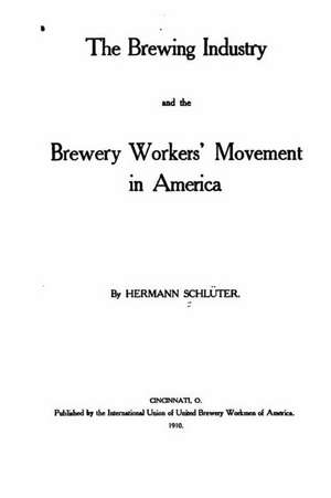 The Brewing Industry and the Brewery Workers' Movement in America de Hermann Schluter