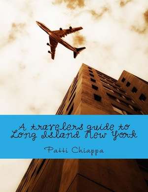 A Travelers Guide to Long Island New York de Patti Chiappa