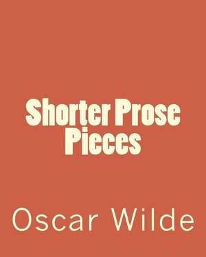 Shorter Prose Pieces de MR Oscar Wilde