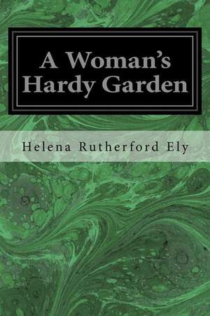 A Woman's Hardy Garden de Helena Rutherford Ely