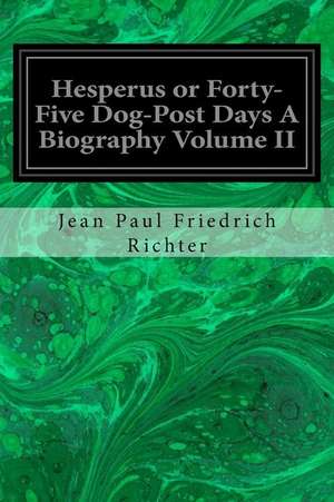 Hesperus or Forty-Five Dog-Post Days a Biography Volume II de Jean Paul Friedrich Richter