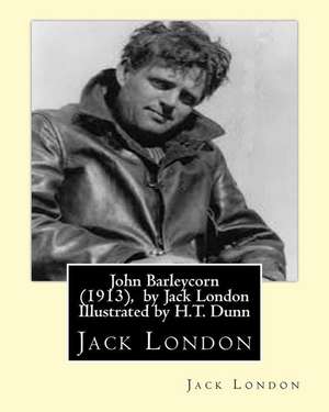 John Barleycorn (1913), by Jack London Illustrated by H.T. Dunn de Jack London