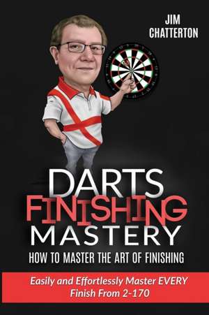 Darts Finishing Mastery de Jim Chatterton