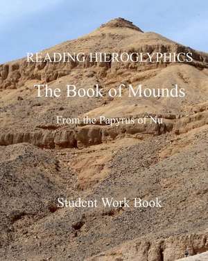 Reading Hieroglyphics the Book of Mounds from the Papyrus of NU de Bernard Paul Badham