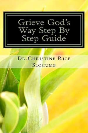 Grieve God's Way Step by Step Guide Dr. Christine Rice Slocumb de Dr Christine Rice Slocumb