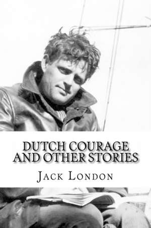 Dutch Courage and Other Stories de Jack London