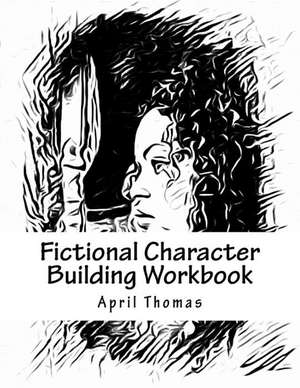 Fictional Character Building Workbook de April Thomas