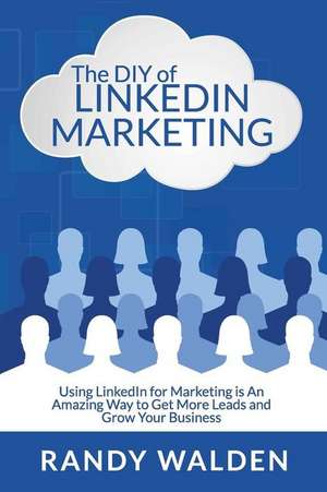 The DIY of Linkedin Marketing de Randy Walden