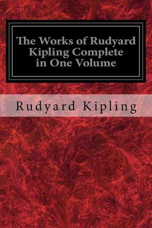 The Works of Rudyard Kipling Complete in One Volume de Rudyard Kipling