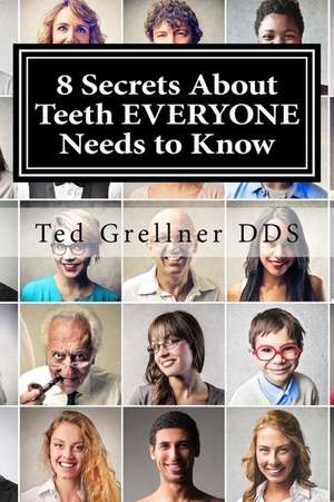 8 Secrets about Teeth Everyone Needs to Know de Ted Grellner Dds