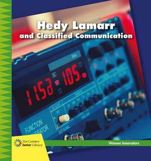 Hedy Lamarr and Classified Communication de Virginia Loh-Hagan