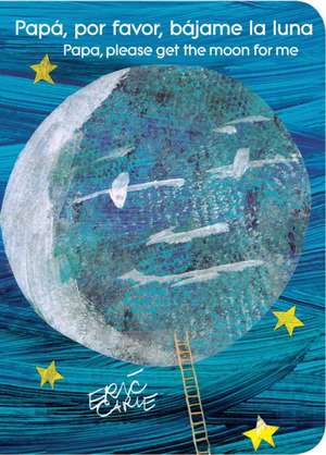 Papa, Por Favor, Bajame La Luna (Papa, Please Get the Moon for Me) de Eric Carle