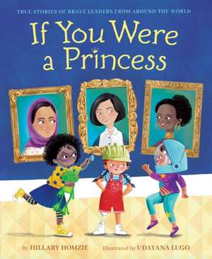 If You Were a Princess: True Stories of Brave Leaders from Around the World de Hillary Homzie