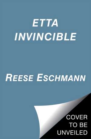 Etta Invincible de Reese Eschmann