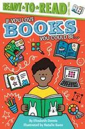 If You Love Books, You Could Be...: Ready-To-Read Level 2 de Elizabeth Dennis