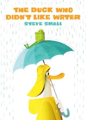 The Duck Who Didn't Like Water de Steve Small