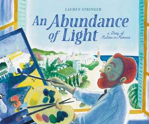 An Abundance of Light: A Story of Matisse in Morocco de Lauren Stringer