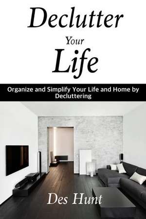 Declutter Your Life de Des Hunt