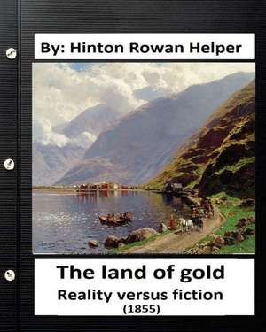 The Land of Gold. Reality Versus Fiction.(1855) by de Hinton Rowan Helper