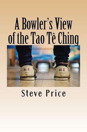 A Bowler's View of the Tao Te Ching de Steve Price