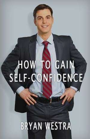 How to Gain Self-Confidence de Bryan Westra