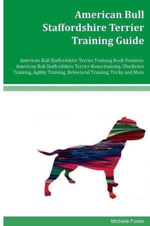 American Bull Staffordshire Terrier Training Guide American Bull Staffordshire Terrier Training Book Features de Michelle Foster