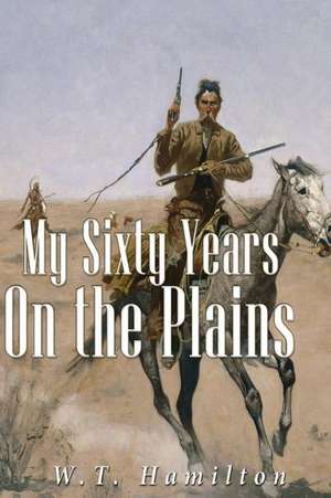 My Sixty Years on the Plains de W. T. Hamilton