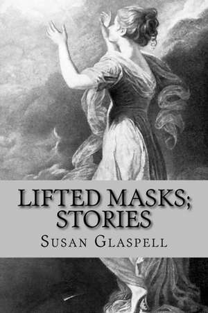 Lifted Masks; Stories de Susan Glaspell