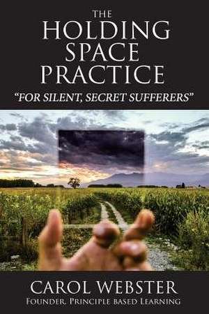 The Holding Space Practice de Carol Webster