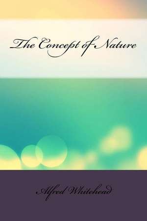 The Concept of Nature de Alfred North Whitehead