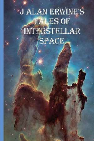 J Alan Erwine's Tales of Interstellar Space de J. Alan Erwine