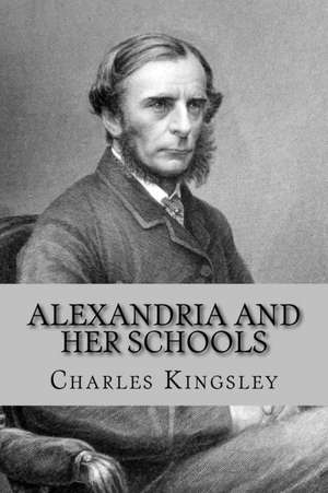 Alexandria and Her Schools de Charles Kingsley