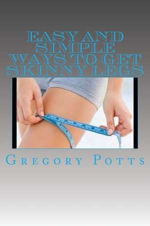 Easy and Simple Ways to Get Skinny Legs de Gregory Potts