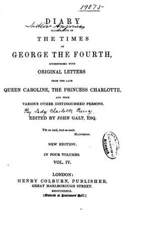 Diary Illustrative of the Times of George the Fourth, Interspersed with Original Letters- Vol. IV de Lady Charlotte Campbell Bury