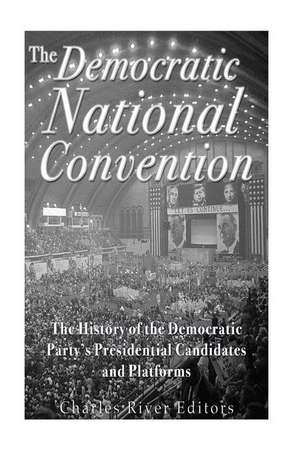 The Democratic National Convention de Charles River Editors