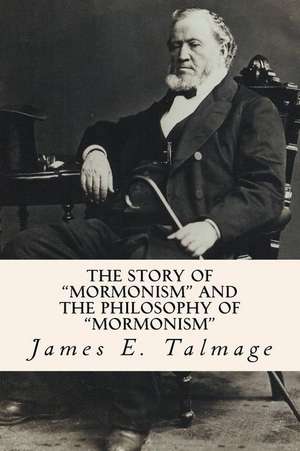 The Story of "Mormonism" and the Philosophy of "Mormonism" de James E. Talmage