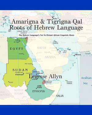 Amarigna & Tigrigna Qal Roots of Hebrew Language de Legesse Allyn