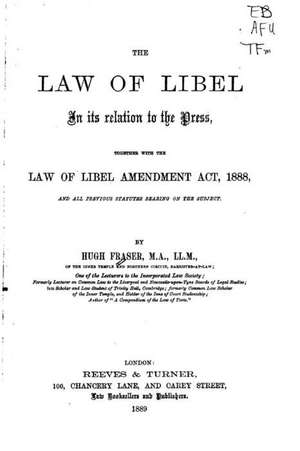 The Law of Libel in Its Relation to the Press, Together with the Law of Libel Amendment ACT de Hugh Fraser